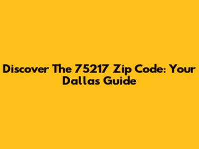 Discover The 75217 Zip Code: Your Dallas Guide