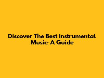 Discover The Best Instrumental Music: A Guide