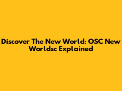 Discover The New World: OSC New Worldsc Explained