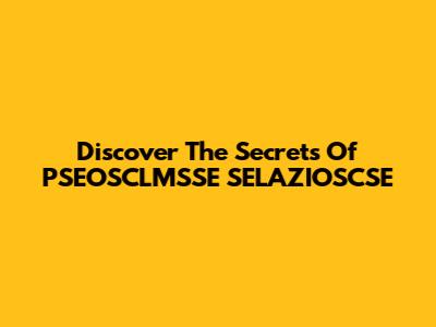 Discover The Secrets Of PSEOSCLMSSE SELAZIOSCSE