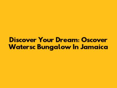 Discover Your Dream: Oscover Watersc Bungalow In Jamaica