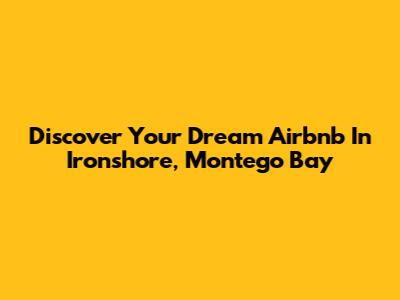 Discover Your Dream Airbnb In Ironshore, Montego Bay