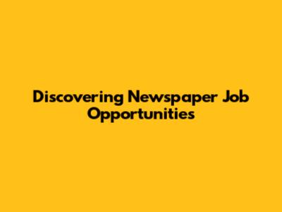 Discovering Newspaper Job Opportunities