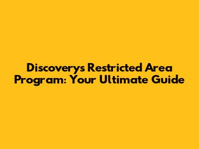 Discovery's Restricted Area Program: Your Ultimate Guide