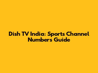 Dish TV India: Sports Channel Numbers Guide