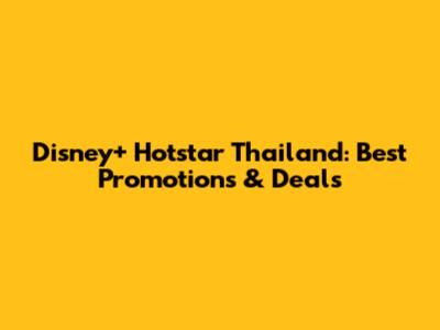 Disney+ Hotstar Thailand: Best Promotions & Deals