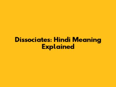 Dissociates: Hindi Meaning Explained