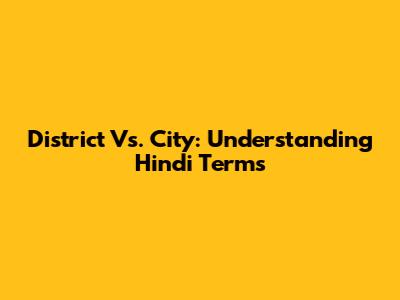 District Vs. City: Understanding Hindi Terms