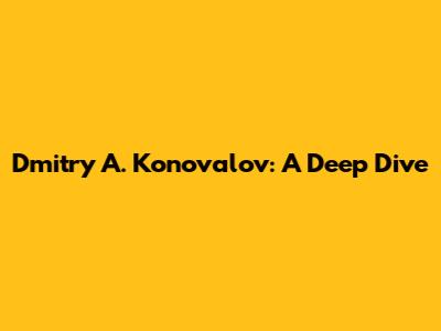 Dmitry A. Konovalov: A Deep Dive