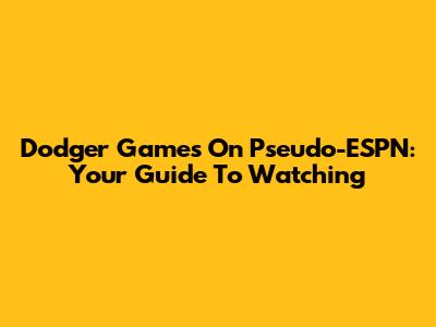 Dodger Games On Pseudo-ESPN: Your Guide To Watching