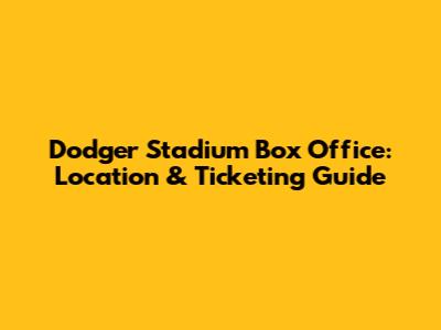 Dodger Stadium Box Office: Location & Ticketing Guide