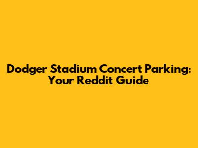 Dodger Stadium Concert Parking: Your Reddit Guide