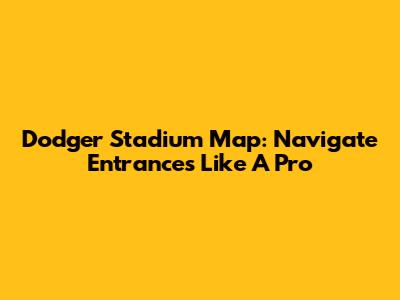 Dodger Stadium Map: Navigate Entrances Like A Pro