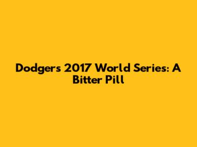 Dodgers' 2017 World Series: A Bitter Pill