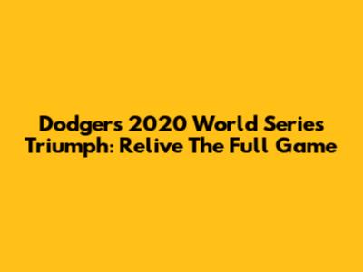 Dodgers' 2020 World Series Triumph: Relive The Full Game