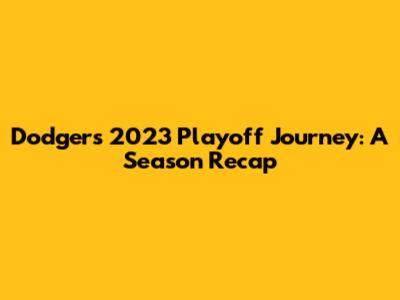 Dodgers' 2023 Playoff Journey: A Season Recap