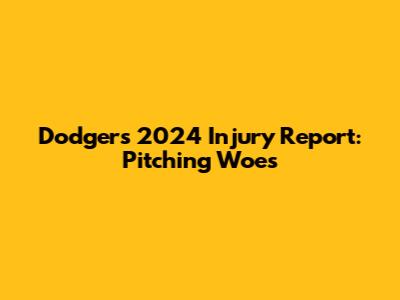 Dodgers' 2024 Injury Report: Pitching Woes