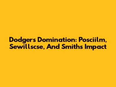 Dodgers' Domination: Posciilm, Sewillscse, And Smith's Impact