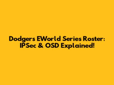 Dodgers' EWorld Series Roster: IPSec & OSD Explained!