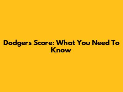 Dodgers' Score: What You Need To Know