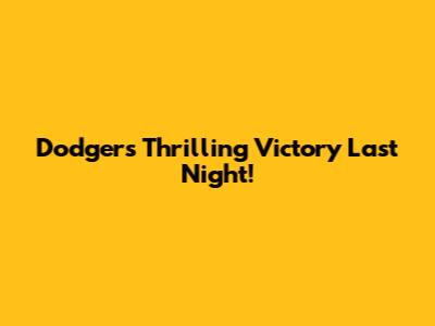 Dodgers' Thrilling Victory Last Night!