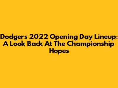 Dodgers 2022 Opening Day Lineup: A Look Back At The Championship Hopes