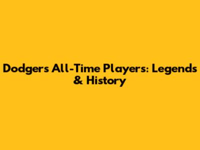 Dodgers All-Time Players: Legends & History