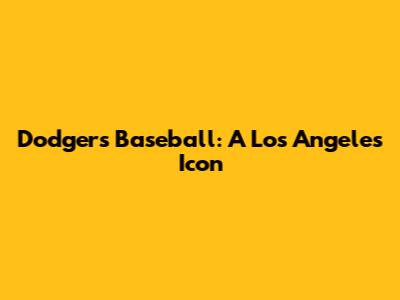 Dodgers Baseball: A Los Angeles Icon
