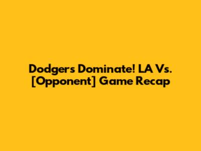 Dodgers Dominate! LA Vs. [Opponent] Game Recap