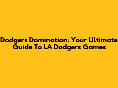 Dodgers Domination: Your Ultimate Guide To LA Dodgers Games