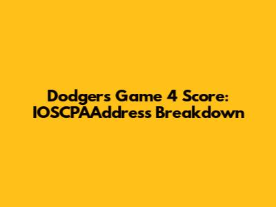 Dodgers Game 4 Score: IOSCPAAddress Breakdown