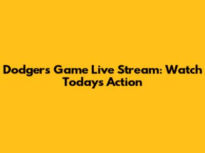 Dodgers Game Live Stream: Watch Today's Action
