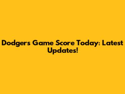 Dodgers Game Score Today: Latest Updates!