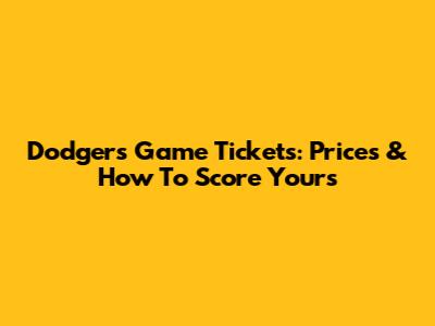 Dodgers Game Tickets: Prices & How To Score Yours