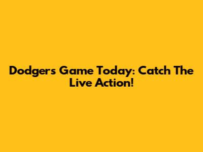 Dodgers Game Today: Catch The Live Action!