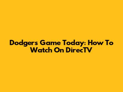 Dodgers Game Today: How To Watch On DirecTV