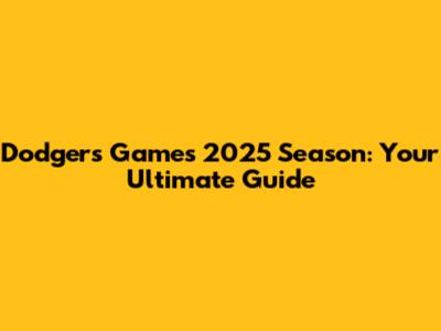 Dodgers Games 2025 Season: Your Ultimate Guide