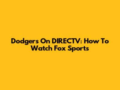Dodgers On DIRECTV: How To Watch Fox Sports