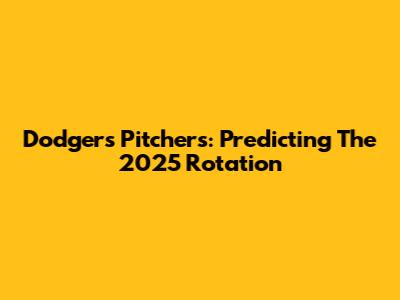 Dodgers Pitchers: Predicting The 2025 Rotation