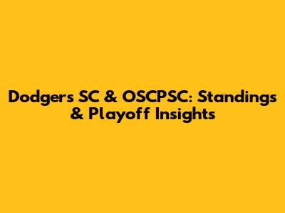 Dodgers SC & OSCPSC: Standings & Playoff Insights