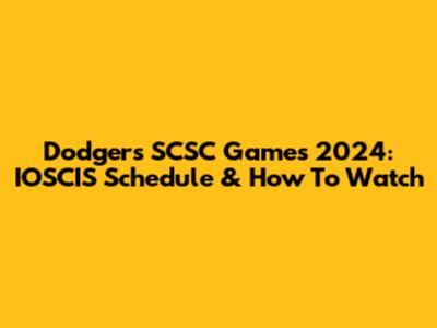 Dodgers SCSC Games 2024: IOSCIS Schedule & How To Watch