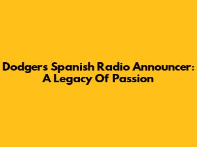 Dodgers Spanish Radio Announcer: A Legacy Of Passion