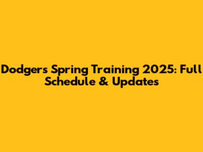 Dodgers Spring Training 2025: Full Schedule & Updates