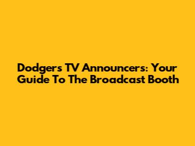 Dodgers TV Announcers: Your Guide To The Broadcast Booth