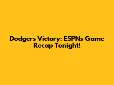 Dodgers Victory: ESPN's Game Recap Tonight!