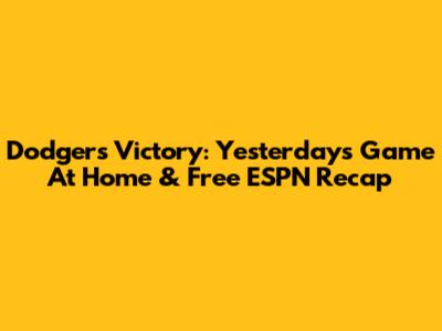 Dodgers Victory: Yesterday's Game At Home & Free ESPN Recap