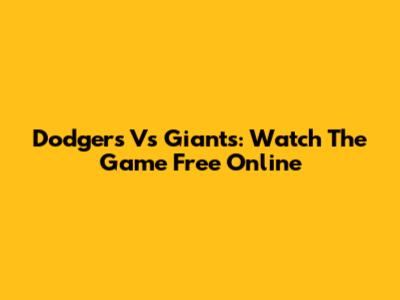 Dodgers Vs Giants: Watch The Game Free Online