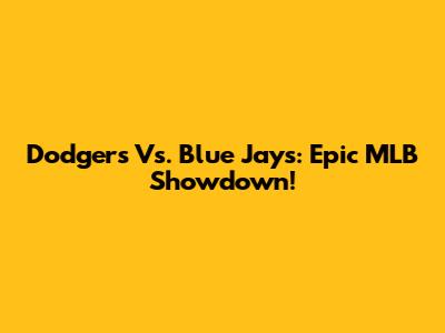 Dodgers Vs. Blue Jays: Epic MLB Showdown!