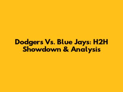 Dodgers Vs. Blue Jays: H2H Showdown & Analysis