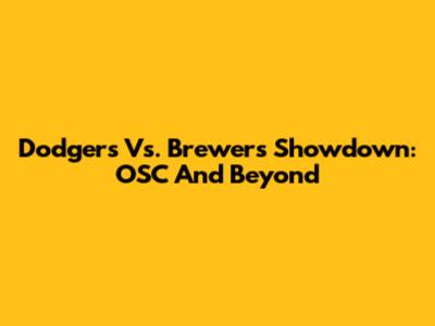 Dodgers Vs. Brewers Showdown: OSC And Beyond